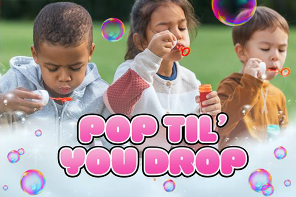 Graphic featuring the words POP TIL' YOU DROP in bright pink bubble letters, superimposed over a photo of three children blowing bubbles with bubble wands and bottles of bubble soap.