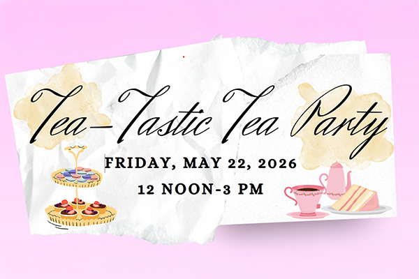 "Tea-Tastic Tea Party Friday, May 22, 2026, 12 noon-3 pm." Pictures of tea and treats on a napkin over a pink background.