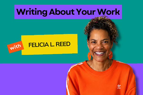 A person in a orange shirt smiling in front of a purple and teal background. Text reads "Writing About Your Work with Felicia L. Reed."